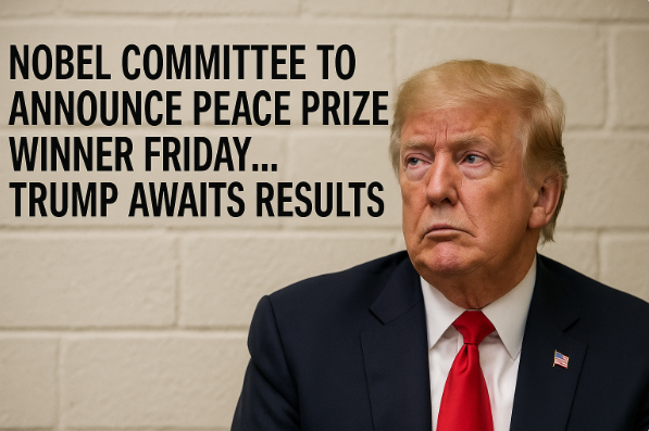 Nobel Committee to Announce Peace Prize Winner Friday… Trump Awaits Results